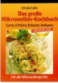 Das große Mikrowellen-Kochbuch : Für alle Mikrowellen-Geräte Garen, Erhitzen, Bräunen, Auftauen.