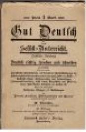 Gut Deutsch durch Selbst-Unterricht. Praktische Anleitung um Deutsch richtig sprechen und schreiben zu lernen.