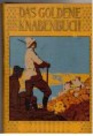 Das goldene Knabenbuch mit Beiträgen von Peter Rosegger, Ernst Zahn, Tony Schumacher, Georg Kuseler, Wilh. Arminius, Wilh. Fischer, Georg Bidenkapp, Johs. Wilda, Heinrich Scharrelmann u.a. Das goldene Knabenbuch mit Beiträgen von Peter Rosegger, Ernst Zahn, Tony Schumacher, Georg Kuseler, Wilh. Arminius, Wilh. Fischer, Georg Bidenkapp, Johs. Wilda, Heinrich Scharrelmann u.a.
