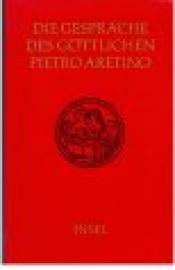 Die Gespräche des göttlichen Pietro Aretino übertragen von Heinrich Conrad. (Vorbemerkung von Rudolf Noack)