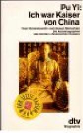 Ich war Kaiser von China. Vom Himmelssohn zum Neuen Menschen. Die Autobiographie des letzten chinesischen Kaisers.