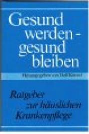 Gesund werden - gesund bleiben. Ratgeber zur häuslichen Krankenpflege.