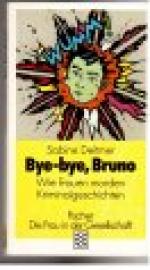 Bye-bye, Bruno. Wie Frauen morden. Kriminalgeschichten.