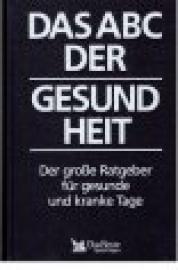Das ABC der Gesundheit. Der große Ratgeber für gesunde und kranke Tage.