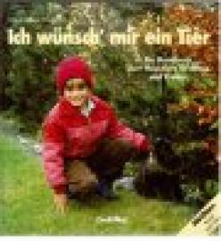 Ich wünsch mir ein Tier. Ein Handbuch über Haustiere für Eltern und Kinder.