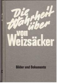 Die Wahrheit über von Weizsäker. Bilder und Dokumente.
