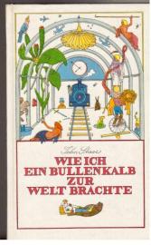Wie ich ein Bullenkalb zur Welt brachte. Heitere Berichte aus der Hauptstadt und ihrer Umgebung
