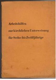 Arbeitshilfen zur kirchlichen Unterweisung für Sechs- bis Zwölfjährige. Neufassung des Lehrplan-Entwurfs für die Christenlehre (Ausgabe 1952)