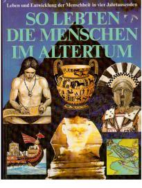 So lebten die Menschen im Altertum. Leben und Entwicklung der Menschheit in vier Jahrtausenden.