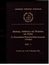 Leipziger Tierzucht-Symposium: Züchtung, Ernährung und Wachstum von Pferden. IV. Internationales Wissenschaftliches Symposium (Vorträge), Band I und II.