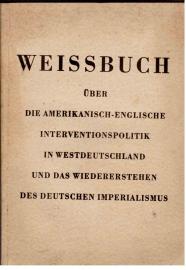 Weissbuch über die amerikanisch-englische Interventionspolitik in Westdeutschland und das Wiedererstehen des deutschen Imperialismus. Überreicht vom Nationalrat der Nationalen Front des demokratischen Deutschland.