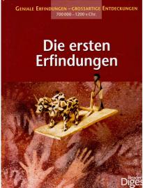 Die ersten Erfindungen: Geniale Erfindungen - großartige Entdeckungen 700.000 - 1200 v. Chr.