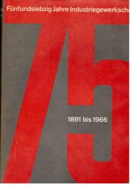 Fünfundsiebzig Jahre Industriegewerkschaft 1891 bis 1966 : ein Bericht in Wort und Bild - Vom Deutschen Metallarbeiter-Verband zur Industriegewerkschaft Metall