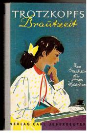 Trotzkopfs Brautzeit - Eine Erzählung für junge Mädchen Trotzkopfs Brautzeit - Eine Erzählung für junge Mädchen