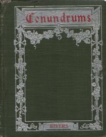 Conundrums, riddles and puzzles containing one thousand of the latest and best conundrums, gathered from every conceivable source, and comprising many that are entirely new and original.