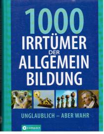 1000 Irrtümer der Allgemeinbildung : Unglaublich - aber wahr.