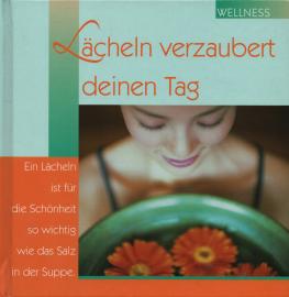 Lächeln verzaubert deinen Tag : ein Lächeln ist für die Schönheit so wichtig wie das Salz in der Suppe