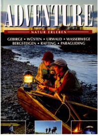 Adventure : Natur erleben - Gebirge, Wüsten, Urwald, Wasserwege, Bergsteigen, Rafting, Paragliding