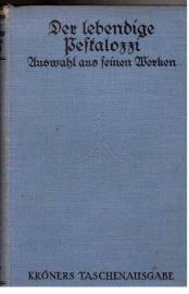 Der lebendige Pestalozzi. Auswahl aus seinen Werken.