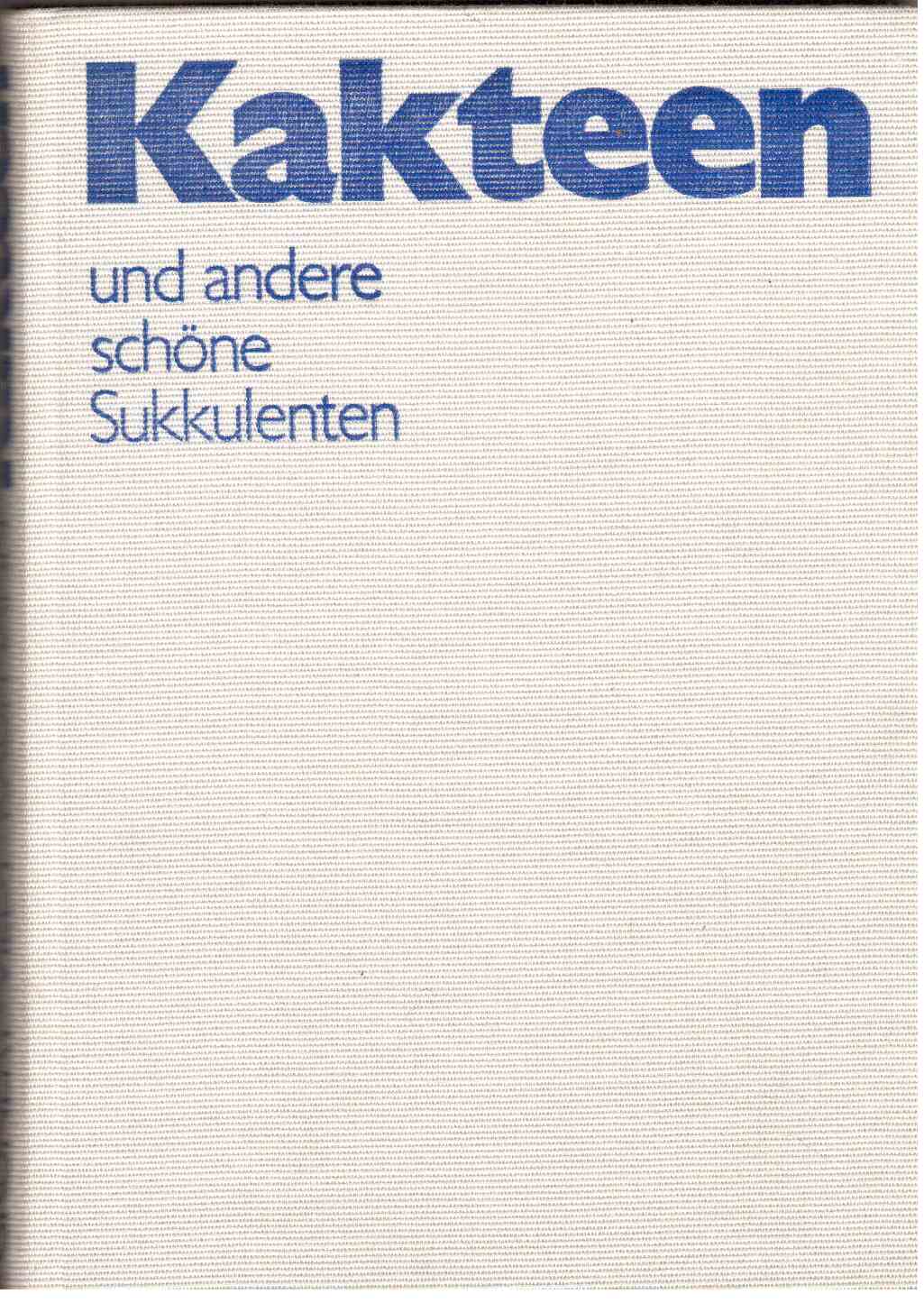 Kakteen und andere schöne Sukkulenten. Mit 74 Farbbildern, 120 Schwarzweißbildern und 59 Zeichnungen im Text