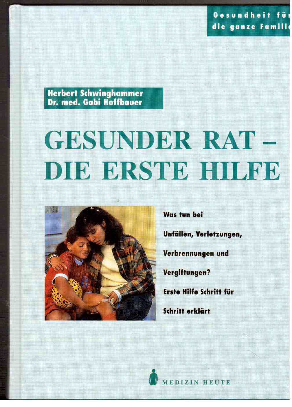 Gesunder Rat - Die Erste Hilfe : Was tun bei Unfällen, Verletzungen, Verbrennungen und Vergiftungen?
