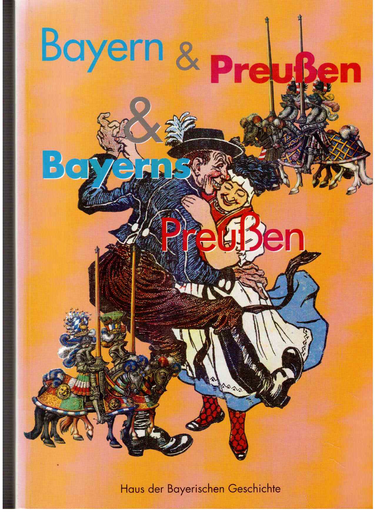 Bayern & Preußen & Bayerns Preußen. Schlaglichter auf eine historische Beziehung.