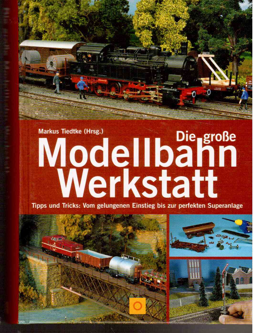 Die große Modellbahn-Werkstatt : Tipps und Tricks: vom gelungenen Einstieg bis zur perfekten Superanlage