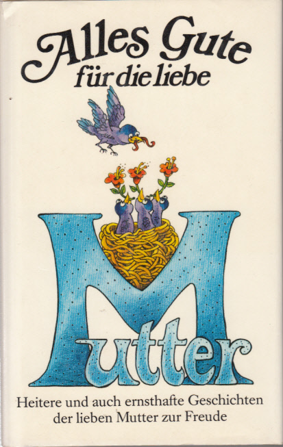 Alles Gute für die liebe Mutter : Heitere und auch ernsthafte Geschichten der lieben Mutter zur Freude