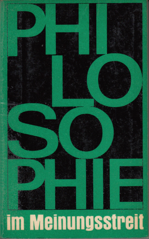 Philosophie im Meinungsstreit. Beitrag zur Auseinandersetzung mit dogmatischen und revisionistischen Enstellungen des Marxismus-Leninismus