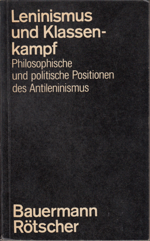 Leninismus und Klassenkampf. Philosophische und politische Positionen des gegenwärtigen Antileninismus