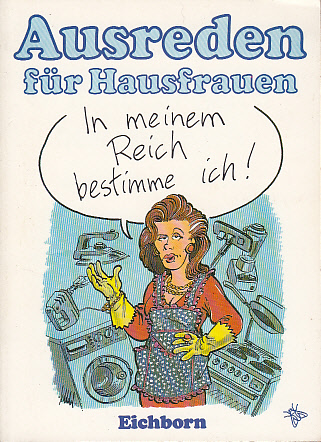Ausreden für Hausfrauen. In meinem Reich bestimme ich