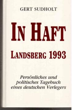 In Haft : Landsberg 1993. Persönliches und politisches Tagesbuch eines deutschen Verlegers In Haft : Landsberg 1993. Persönliches und politisches Tagesbuch eines deutschen Verlegers