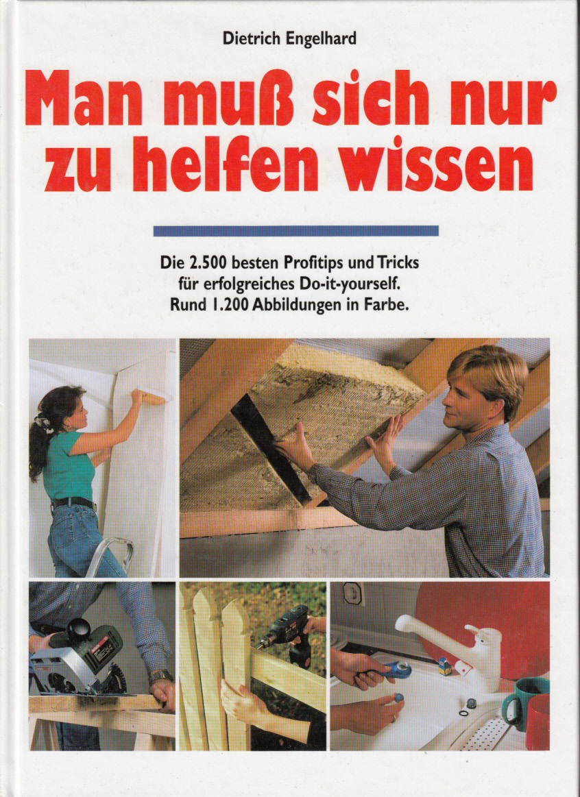 Man muss sich nur zu helfen wissen : die 2500 besten Profitips und Tricks für erfolgreiches Do-it-yourself