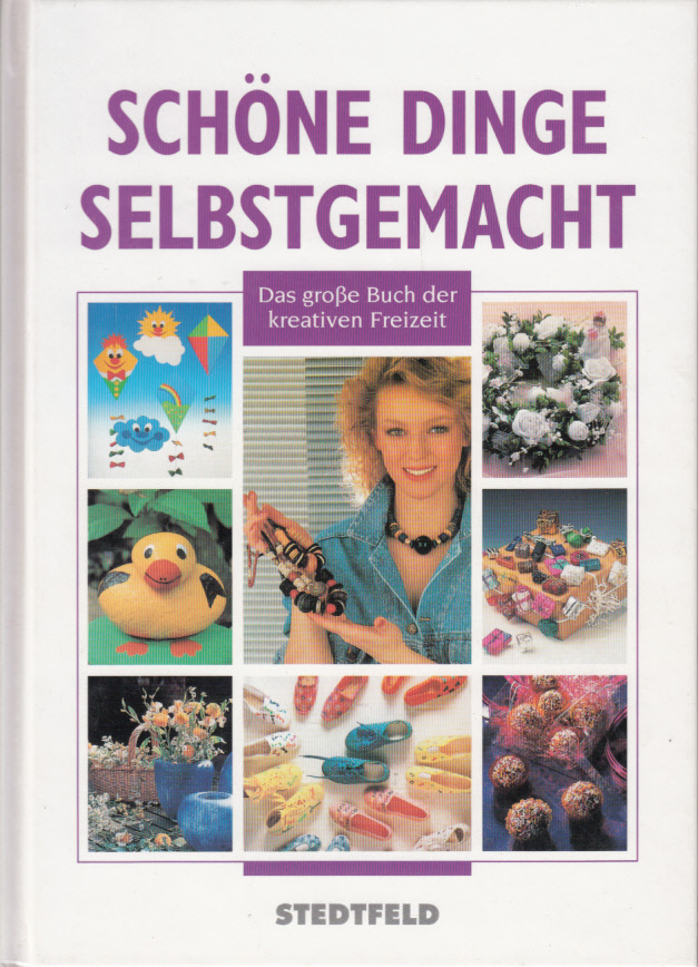 Schöne Dinge selbstgemacht. Das grosse Buch der kreativen Freizeit