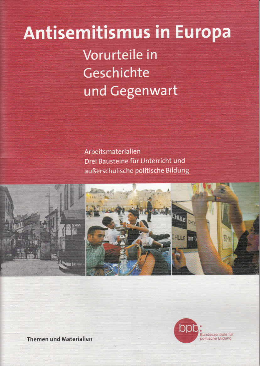 Antisemitismus in Europa. Vorurteile in Geschichte und Gegenwart. Arbeitsmaterialien; Drei Bausteine für Unterricht und außerschulische politische Bildung. Themen und Materialien.