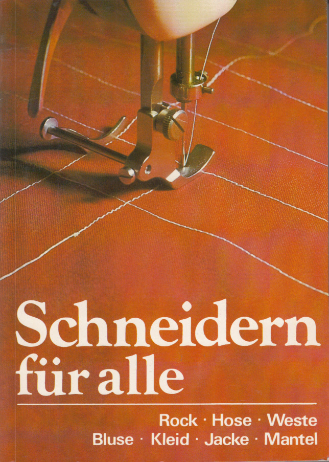 Schneidern für alle : Rock Hose Weste Bluse Kleid Jacke Mantel