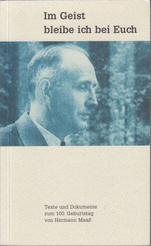 Im Geist bleibe ich bei Euch. Texte und Dokumente zum 100. Geburtstag von Hermann Maaß.