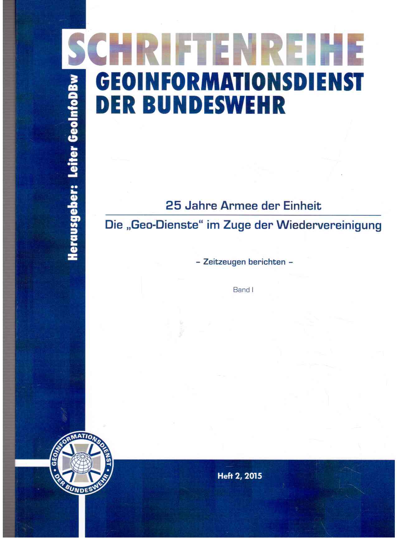 25 Jahre Armee der Einheit. Die Geo-Dienste im Zuge der Wiedervereinigung. Zeitzeugen berichten. Band I.
