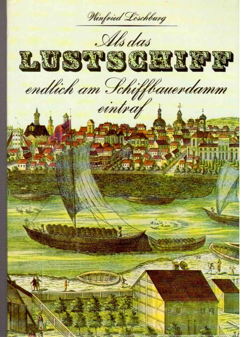 Als das Lustschiff endlich am Schiffbauerdamm eintraf und andere Begebenheiten aus acht Jahrhunderten Berliner Geschichte