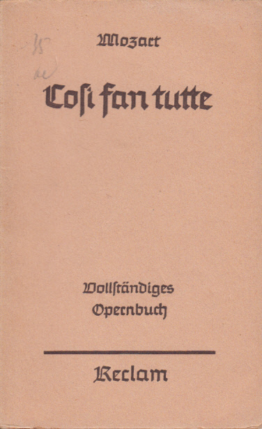 Cosi fan tutte (So machens alle). Komische Oper in zwei Aufzügen von Lorenzo da Ponte. Deutsche Übertragung v. Georg Schünemann