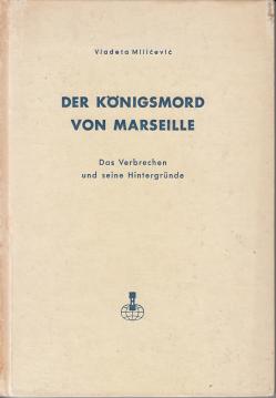 Der Königsmord von Marseille : Das Verbrechen u. seine Hintergründe.