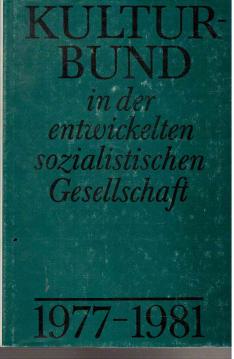 Kulturbund in der entwickelten sozialistischen Gesellschaft der DDR. 1977-1981. Aus Dokumenten der Arbeit zwischen dem IX.und X.Bundeskongreß.