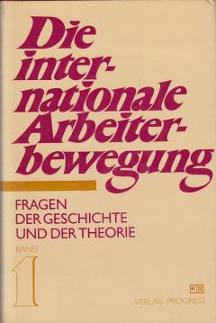 Die internationale Arbeiterbewegung. Fragen der Geschichte und der Theorie in sieben Bänden. Erster Band: Die Entstehung des Proletariats und seine Entwicklung zur Revolutionären Klasse.