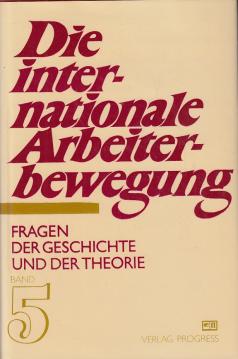 Die internationale Arbeiterbewegung. Fragen der Geschichte und der Theorie in sieben Bänden. Fünfter Band: Erbauer des Sozialismus, Kämpfer gegen den Faschismus