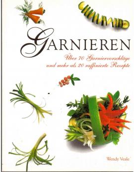 Garnieren. Über 70 Garniervorschläge und mehr als 20 raffinierte Rezepte
