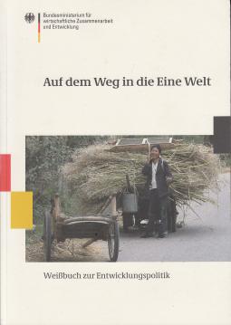 Auf dem Weg in die Eine Welt : Weißbuch zur Entwicklungspolitik