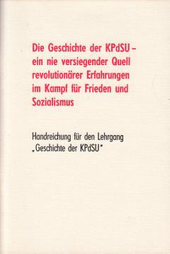 Die Geschichte der KPdSU - Ein nie versiegender Quell revolutionärer Erfahrungen im Kampf für Frieden und Sozialismus. Handreichung für den Lehrgang Geschichte der KPdSU