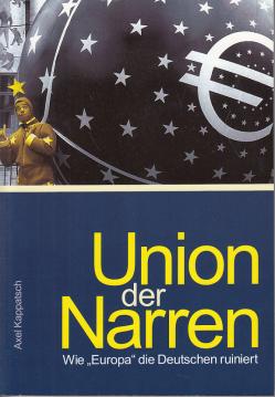 Union der Narren: Wie Europa die Deutschen ruiniert