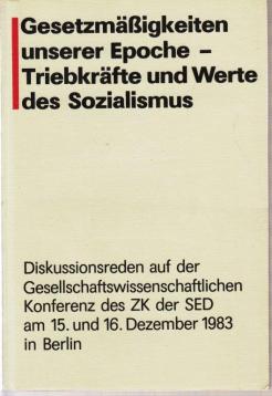 Gesetzmäßigkeiten unserer Epoche - Triebkräfte und Werte des Sozialismus. Diskussionsreden auf der ì Gesellschaftswissenschaftlichen Konferenz des ZK der SED am 15. und 16. Dezember 1983 in Berlin.