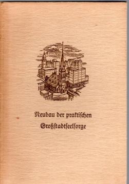 Neubau der praktischen Großstadtseelsorge. Begegnungen und Erfahrungen mit dem Massemenschen